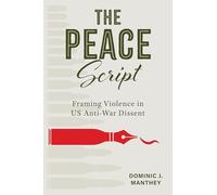 The Peace Script: Framing Violence in US Anti-War Dissent (Rhetoric, Culture, and Social Critique)