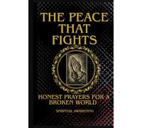 THE PEACE THAT FIGHTS: HONEST PRAYERS FOR A BROKEN WORLD