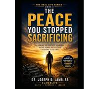 THE PEACE YOU STOPPED SACRIFICING: Learning to Protect Yourself After Years of Putting Everyone Else First (The Real Life Series)