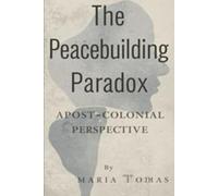 The Peacebuilding Paradox: A Postcolonial Critique of Liberal Peace
