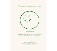 The peaceful baby guide: newborns - from confusion to confidence, your newborn guidebook