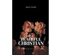 The Peaceful Christian: A 30-Day Devotional for Resting in God’s Presence and Releasing Everyday Anxiety