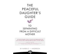 The Peaceful Daughter's Guide to Separating from a Difficult Mother