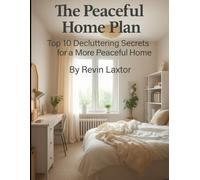 The Peaceful Home Plan: Top 10 Decluttering Secrets for a More Peaceful Home (The Calm Living Collection)