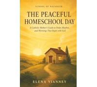 The Peaceful Homeschool Day: A Catholic Mother's Guide to Order, Rhythm, and Mornings That Begin with God (The School of Nazareth)