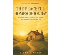The Peaceful Homeschool Day: A Catholic Mother's Guide to Order, Rhythm, and Mornings That Begin with God: 1 (The School of Nazareth)