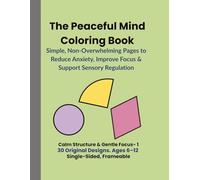 The Peaceful Mind Coloring Book - Simple, Soothing Pages for Children with ADHD, Anxiety, or Sensory Overload: Calm Structure & Gentle Focus- 1, Ages 6-12