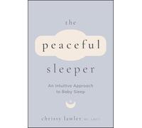The Peaceful Sleeper: An Intuitive Approach to Baby Sleep
