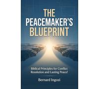 The Peacemaker's Blueprint: Biblical Principles for Conflict Resolution and Lasting Peace!