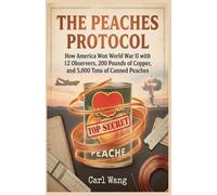 THE PEACHES PROTOCOL: How America Won World War II with 12 Observers, 200 Pounds of Copper, and 5,000 Tons of Canned Peaches - A Secret History of the Manhattan Project (2)