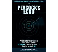 The Peacock’s Echo: A Fable for Marketers Who Want to Be Found - Not Just Seen - in the Age of AI