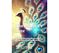 The Peacock’s Gaze: Seeing Beyond Attachment, Expectation, and Illusion