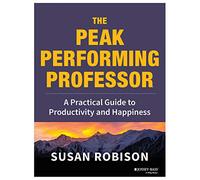 The Peak Performing Professor: A Practical Guide to Productivity and Happiness