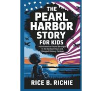 The Pearl Harbor Story for Kids: How America Found Strength in Its Darkest Hour and Changed History Forever (Journeys Through History For Kids)
