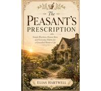 The Peasant’s Prescription: Simple Rhythms, Honest Rest, and Everyday Habits for a Grounded Modern Life