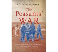 The Peasants’ War : Russia’s Home Front in the First World War and the End of the Autocracy