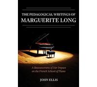 The Pedagogical Writings of Marguerite Long: A Reassessment of Her Impact on the French School of Piano