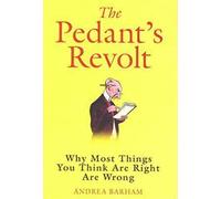 The Pedant's Revolt: Why Most Things You Think Are Right Are Wrong