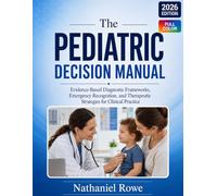 The Pediatric Decision Manual: Evidence-Based Diagnostic Frameworks, Emergency Recognition, and Therapeutic Strategies for Clinical Practice