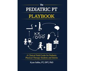 The Pediatric PT Playbook: A Practical Guide to Clinical Reasoning for Students and New Clinicians
