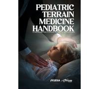 The Pediatric Terrain Medicine Handbook: A Comprehensive Guide to Natural Treatment of Childhood Illness (Absurd Health)
