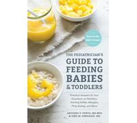 The Pediatrician's Guide to Feeding Babies and Toddlers: Practical Answers To Your Questions on Nutrition, Starting Solids, Allergies, Picky Eatin...