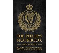The Peeler's Notebook: Policing Victorian Dublin, Mad Dogs, Duals and Dynamite