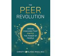 The PEER Revolution: Group Coaching that Ignites the Power of People