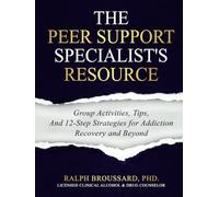 The Peer Support Specialist's Resource: Group Activities, Tips, And 12-Step Strategies for Addiction Recovery and Beyond