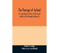 The Peerage of Ireland : Or, A genealogical history of the present nobility of that kingdom (Volume II)
