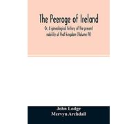 The Peerage of Ireland: Or, A genealogical history of the present nobility of that kingdom (Volume IV)