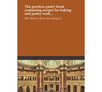 The peerless pastry book containing recipes for baking and pastry work ..