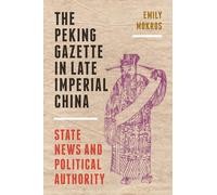 The Peking Gazette in Late Imperial China: State News and Political Authority