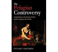 The Pelagian Controversy: An Introduction to the Enemies of Grace and the Conspiracy of Lost Souls