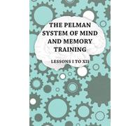 The Pelman System of Mind and Memory Training - Lessons I to XII