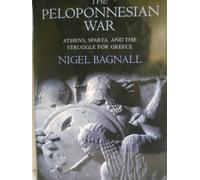 The Peloponnesian War: Athens, Sparta, And The Struggle For Greece
