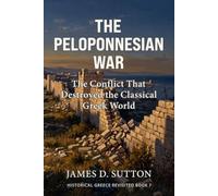 The Peloponnesian War: The Conflict That Destroyed the Classical Greek World (Historical Greece Revisited)