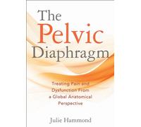 The Pelvic Diaphragm : Treating Pain and Dysfunction from a Global Anatomical Perspective