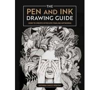 The Pen and Ink Drawing Guide : How To Create Intricate Fineline Artworks