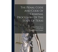 The Penal Code And Code Of Criminal Procedure Of The State Of Texas