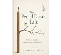 The Pencil-Driven Life: Letting Go of Purpose and Learning to Live by Attention