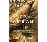 The Pencil That Helped Win a War: True, Strange, and Overlooked Moments When Ordinary Objects Quietly Changed History