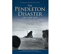 The Pendleton Disaster Off Cape Cod: The Greatest Small Boat Rescue in Coast Guard History