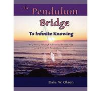 The Pendulum Bridge to Infinite Knowing: Beginning Through Advanced Instructions Complete with Pendulum Charts
