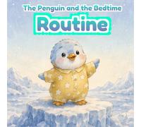 The Penguin and the Bedtime Routine: An Illustrated Story About a Cozy Nighttime Routine and Sweet Dreams