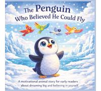 The Penguin Who Believed He Could Fly: A motivational animal story for early readers about dreaming big and believing in yourself.