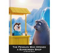 The Penguin Who Opened a Sunscreen Shop: A Funny and Inspiring Children’s Story About Creativity, Confidence, and Solving Problems in Your Own Unique Way For Kids Ages 4-10