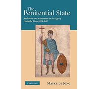 The Penitential State: Authority and Atonement in the Age of Louis the Pious, 814-840
