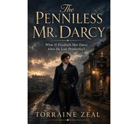 The Penniless Mr. Darcy: What If Elizabeth Met Darcy After He Lost Pemberley?: A Darcy and Elizabeth What-If - Inspired by Jane Austen’s Pride and Prejudice