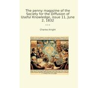 The penny magazine of the Society for the Diffusion of Useful Knowledge, issue 11, June 2, 1832 (Classic Books)